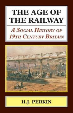 portada The Age of the Railway.  A Social History of 19th Century Britain. (Classics in Social and Economic History)