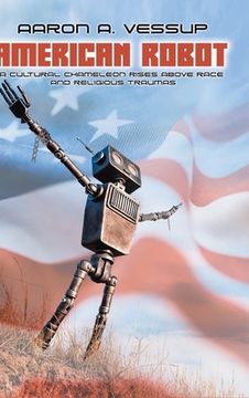 portada American Robot: A CULTURAL CHAMELEON RISES ABOVE RACE and RELIGIOUS TRAUMAS (en Inglés)