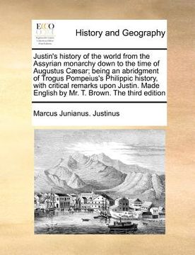 portada justin's history of the world from the assyrian monarchy down to the time of augustus caesar; being an abridgment of trogus pompeius's philippic histo (en Inglés)