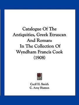 portada catalogue of the antiquities, greek etruscan and roman: in the collection of wyndham francis cook (1908)