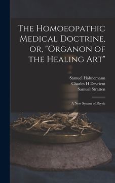 portada The Homoeopathic Medical Doctrine, or, "Organon of the Healing Art": a New System of Physic (in English)
