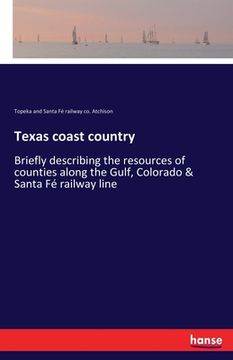 portada Texas coast country: Briefly describing the resources of counties along the Gulf, Colorado & Santa Fé railway line (en Inglés)