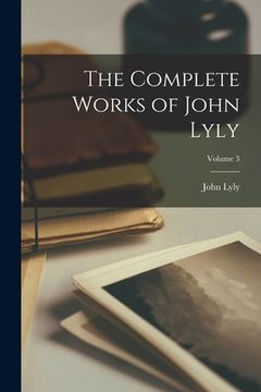 portada The Complete Works of John Lyly; Volume 3 (en Inglés)