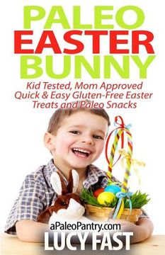 portada Paleo Easter Bunny: Kid Tested, Mom Approved - Quick & Easy Gluten-Free Easter Treats and Paleo Snacks (en Inglés)