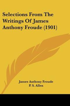 portada selections from the writings of james anthony froude (1901) (in English)