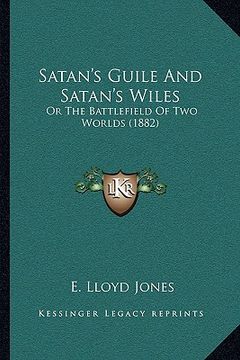 portada satan's guile and satan's wiles: or the battlefield of two worlds (1882) (en Inglés)