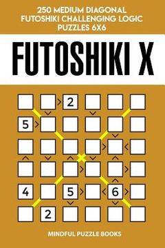 portada Futoshiki X: 250 Medium Diagonal Futoshiki Challenging Logic Puzzles 6x6 (en Inglés)
