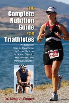 portada the complete nutrition guide for triathletes: the essential step-by-step guide to proper nutrition for sprint, olympic, half ironman, and ironman dist (en Inglés)