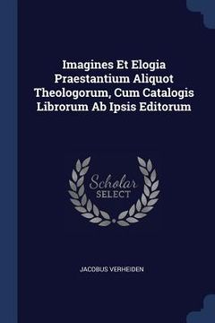 portada Imagines Et Elogia Praestantium Aliquot Theologorum, Cum Catalogis Librorum Ab Ipsis Editorum