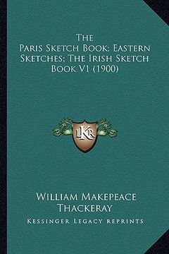 portada the paris sketch book; eastern sketches; the irish sketch book v1 (1900) (en Inglés)