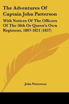 portada the adventures of captain john patterson: with notices of the officers of the 50th or queen's own regiment, 1807-1821 (1837) (en Inglés)