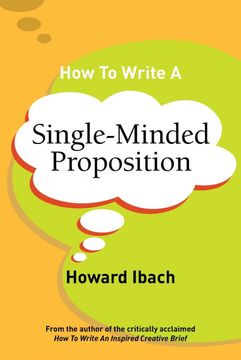 portada How to Write a Single-Minded Proposition: Five Insights on Advertising'S Most Difficult Sentence. Plus two new Approaches. 
