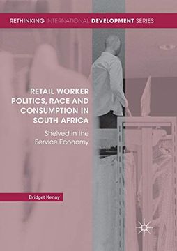 portada Retail Worker Politics, Race and Consumption in South Africa: Shelved in the Service Economy (Rethinking International Development Series) (en Inglés)
