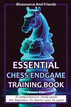 portada Essential Chess Endgame Training Book: A Comprehensive Study Guide for Beginners to Master (400 to 2400) (en Inglés)