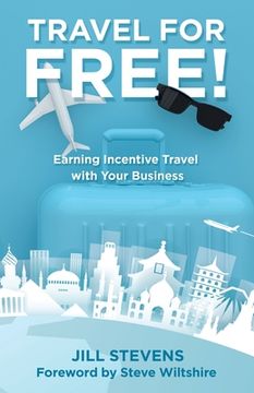 portada Travel for Free!: Earning Incentive Travel with Your Business (in English)