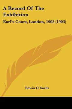 portada a record of the exhibition: earl's court, london, 1903 (1903) (en Inglés)