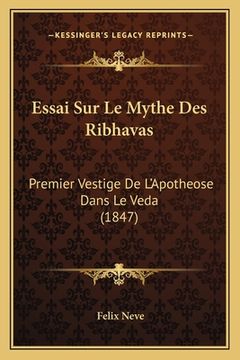 portada Essai Sur Le Mythe Des Ribhavas: Premier Vestige De L'Apotheose Dans Le Veda (1847) (en Francés)