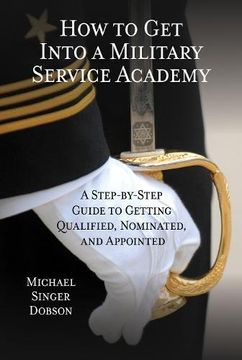 portada How to Get Into a Military Service Academy: A Step-By-Step Guide to Getting Qualified, Nominated, and Appointed