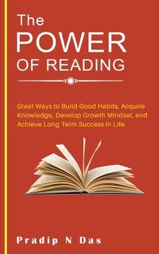 portada The Power of Reading: Great Ways to Build Good Habits, Acquire Knowledge, Develop Growth Mindset, and Achieve Long Term Success in Life. (in English)