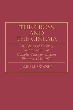 portada The Cross and the Cinema: The Legion of Decency and the National Catholic Office for Motion Pictures, 1933-1970 (in English)