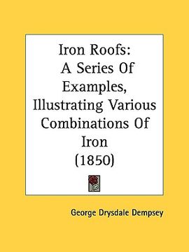 portada iron roofs: a series of examples, illustrating various combinations of iron (1850) (en Inglés)