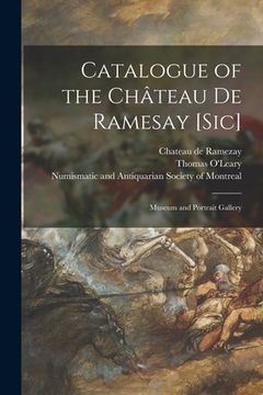 portada Catalogue of the Château De Ramesay [sic] [microform]: Museum and Portrait Gallery (en Inglés)