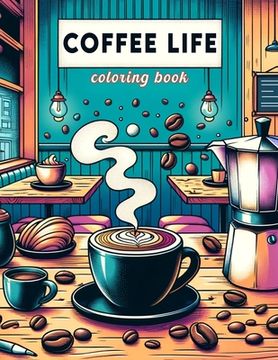 portada Coffee Life Coloring Book: Where the Aroma of Freshly Brewed Coffee Meets the Beauty of Colors, Each Page Offers a Mesmerizing Glimpse into the R