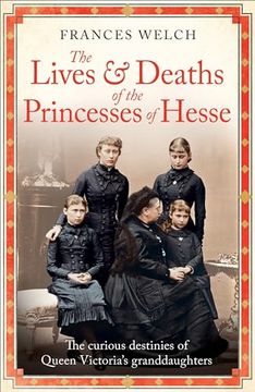 portada The Lives and Deaths of the Princesses of Hesse: The Curious Destinies of Queen Victoria's Granddaughters (en Inglés)