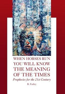 portada When Horses Run You Will Know the Meaning of the Times: Prophecies for the 21st Century (en Inglés)