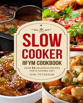 portada Slow Cooker IIFYM Cookbook: Over 51 Delicious Recipes for Flexible Diet (en Inglés)