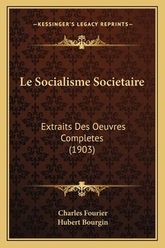 portada Le Socialisme Societaire: Extraits Des Oeuvres Completes (1903) (en Francés)