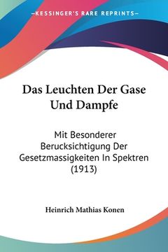 portada Das Leuchten Der Gase Und Dampfe: Mit Besonderer Berucksichtigung Der Gesetzmassigkeiten In Spektren (1913) (in German)