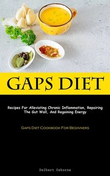 portada Gaps Diet: Recipes For Alleviating Chronic Inflammation, Repairing The Gut Wall, And Regaining Energy (Gaps Diet Cookbook For Beg