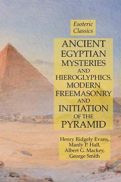 portada Ancient Egyptian Mysteries and Hieroglyphics, Modern Freemasonry and Initiation of the Pyramid: Esoteric Classics (in English)