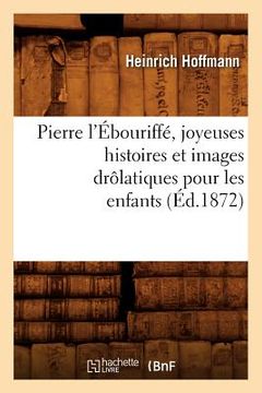 portada Pierre l'Ébouriffé, Joyeuses Histoires Et Images Drôlatiques Pour Les Enfants (Éd.1872) (en Francés)