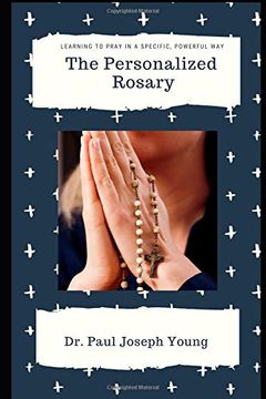 portada The Personalized Rosary: Learning to Pray the Rosary in a Personal, Specific, Purposeful, Powerful way (in English)