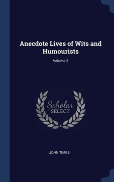 portada Anecdote Lives of Wits and Humourists; Volume 2 (en Inglés)