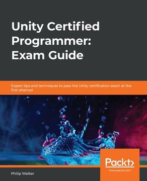 portada Unity Certified Programmer: Exam Guide: Expert Tips and Techniques to Pass the Unity Certification Exam at the First Attempt (en Inglés)