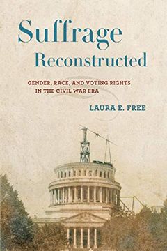 portada Suffrage Reconstructed: Gender, Race, and Voting Rights in the Civil war era (en Inglés)