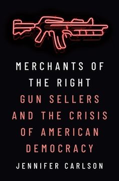 portada Merchants of the Right: Gun Sellers and the Crisis of American Democracy (en Inglés)