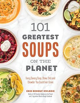 portada 101 Greatest Soups on the Planet: Every Savory Soup, Stew, Chili and Chowder you Could Ever Crave (en Inglés)