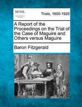 portada a report of the proceedings on the trial of the case of maguire and others versus maguire (in English)