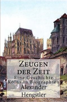 portada Zeugen der Zeit: Eine Geschichte Kölns in Biographien (en Alemán)