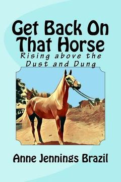 portada Get Back on That Horse: Rising Above the Dust and Dung (en Inglés)