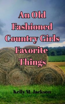 portada An Old Fashioned Country Girls Favorite Things: Come home to the magic of the country (en Inglés)