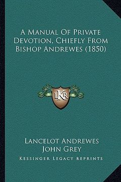 portada a manual of private devotion, chiefly from bishop andrewes (1850) (en Inglés)