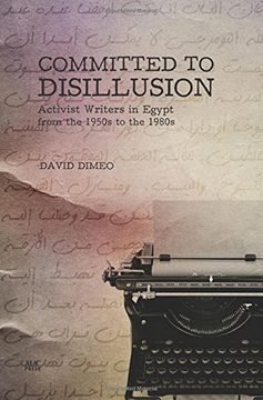 portada Committed to Disillusion: Activist Writers in Egypt from the 1950s to the 1980s (en Inglés)