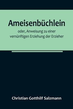 portada Ameisenbüchlein; oder, Anweisung zu einer vernünftigen Erziehung der Erzieher (in German)