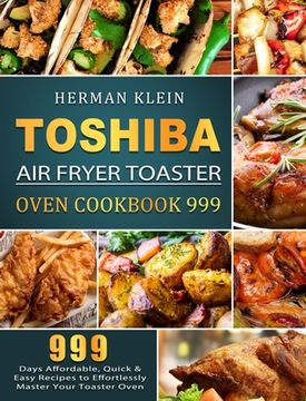 portada Toshiba Air Fryer Toaster Oven Cookbook 999: 999 Days Affordable, Quick & Easy Recipes to Effortlessly Master Your Toaster Oven (in English)