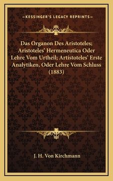 portada Das Organon Des Aristoteles; Aristoteles' Hermeneutica Oder Lehre Vom Urtheil; Artistoteles' Erste Analytiken, Oder Lehre Vom Schluss (1883) (in German)